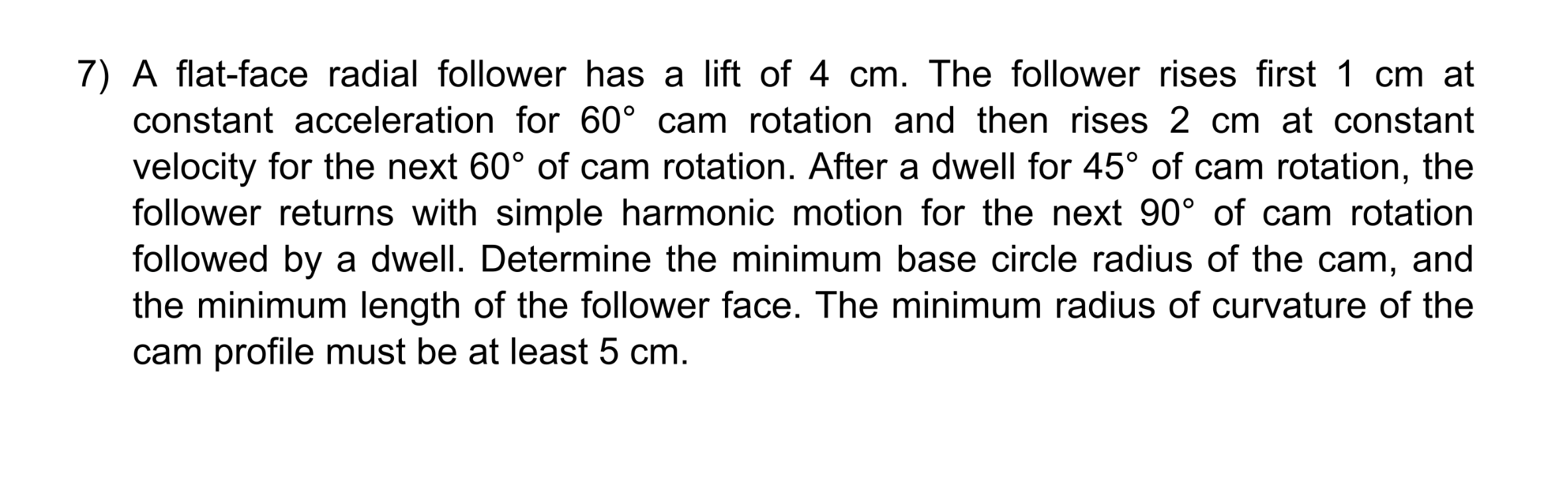 7 ) A flat - face radial follower has a lift of 4