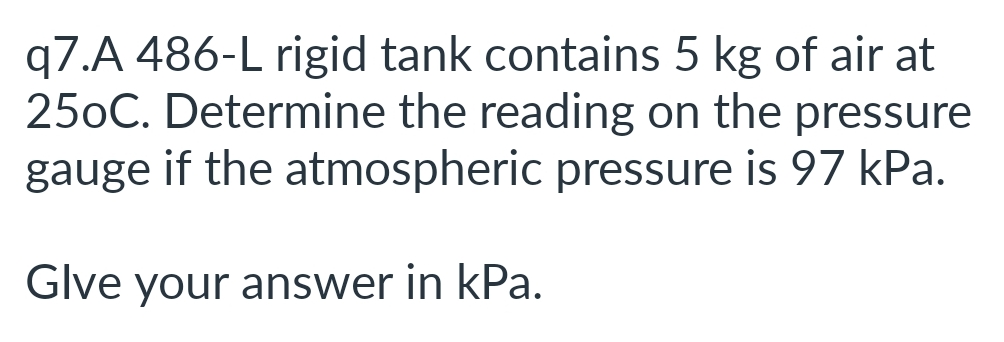 q 7 . A 4 8 6 - L rigid tank contains 5 kg of air
