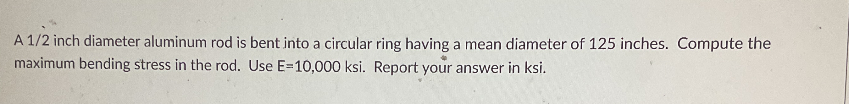 A 1 2 inch diameter aluminum rod is bent into a