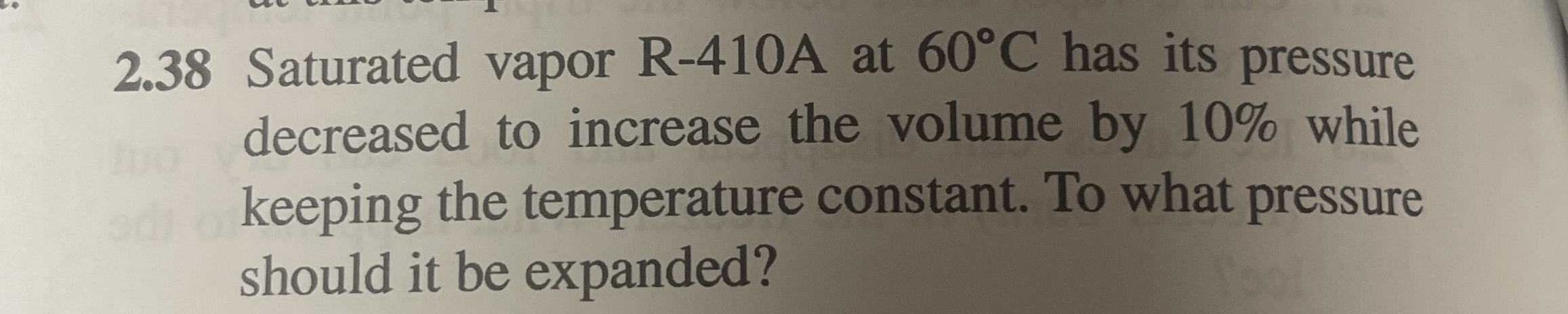 2 . 3 8 Saturated vapor R - 4 1 0 A at 6 0 C has