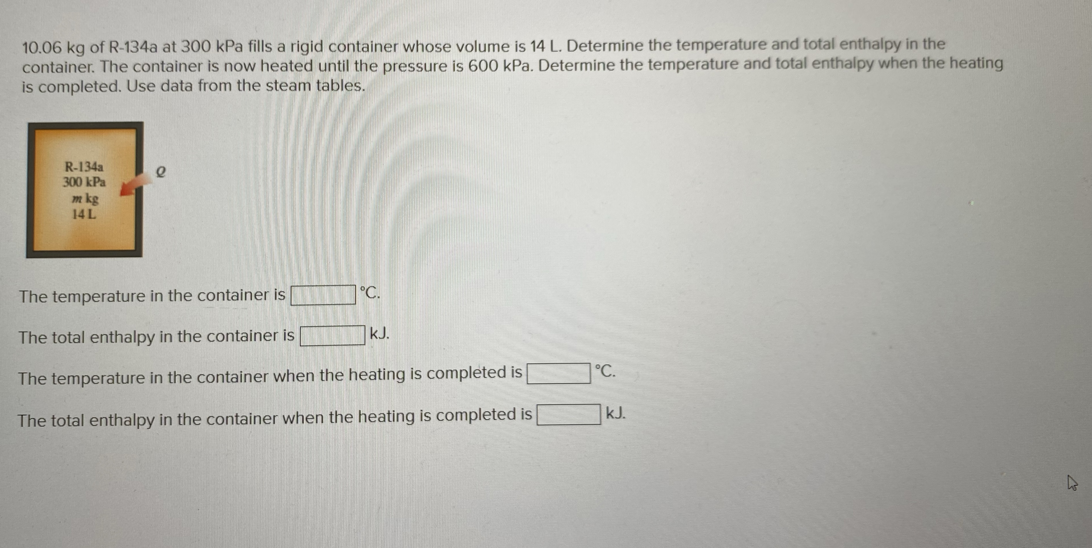 1 0 . 0 6 kg of R - 1 3 4 a at 3 0 0 kPa fills a