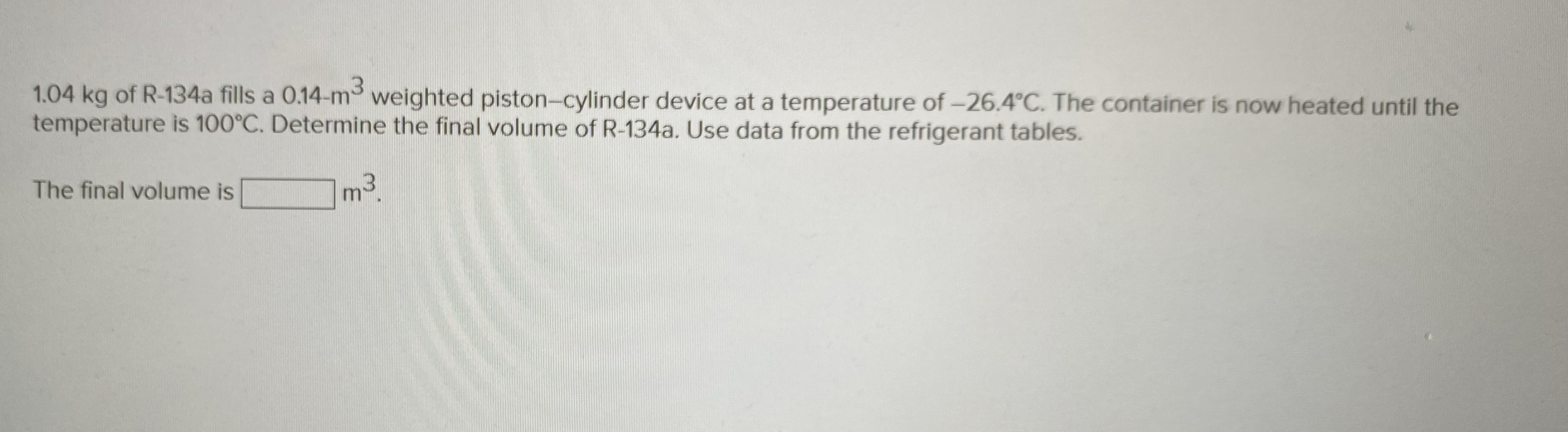 1 . 0 4 kg of R - 1 3 4 a fills a 0 . 1 4 - m 3