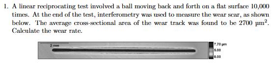 1 . A linear reciprocating test involved a ball