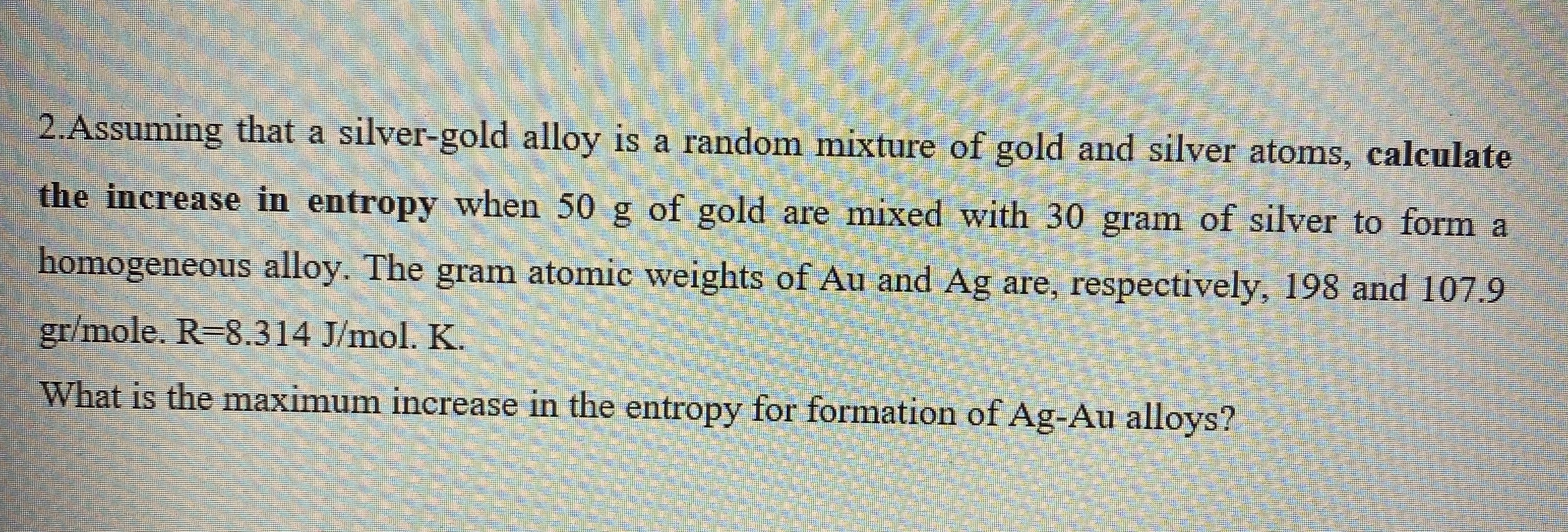 2 . Assuming that a silver - gold alloy is a