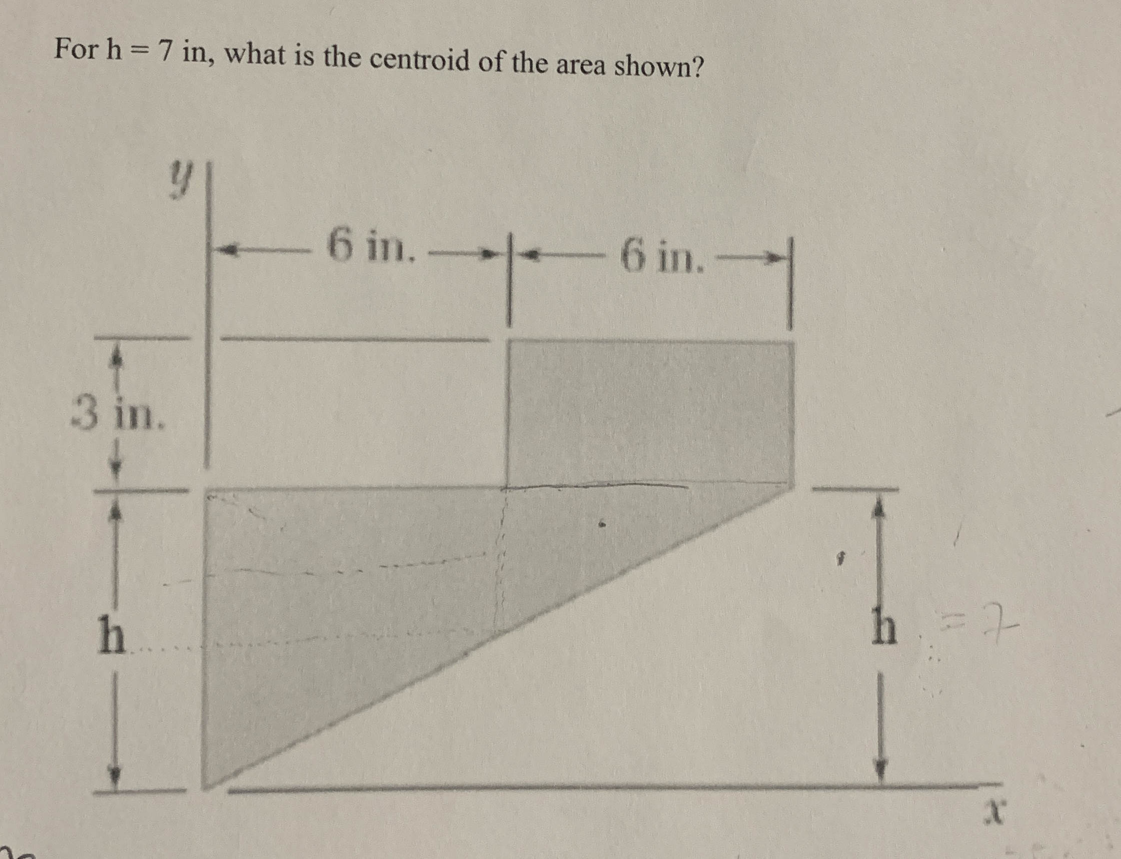 For h = 7 in , what is the centroid of the area