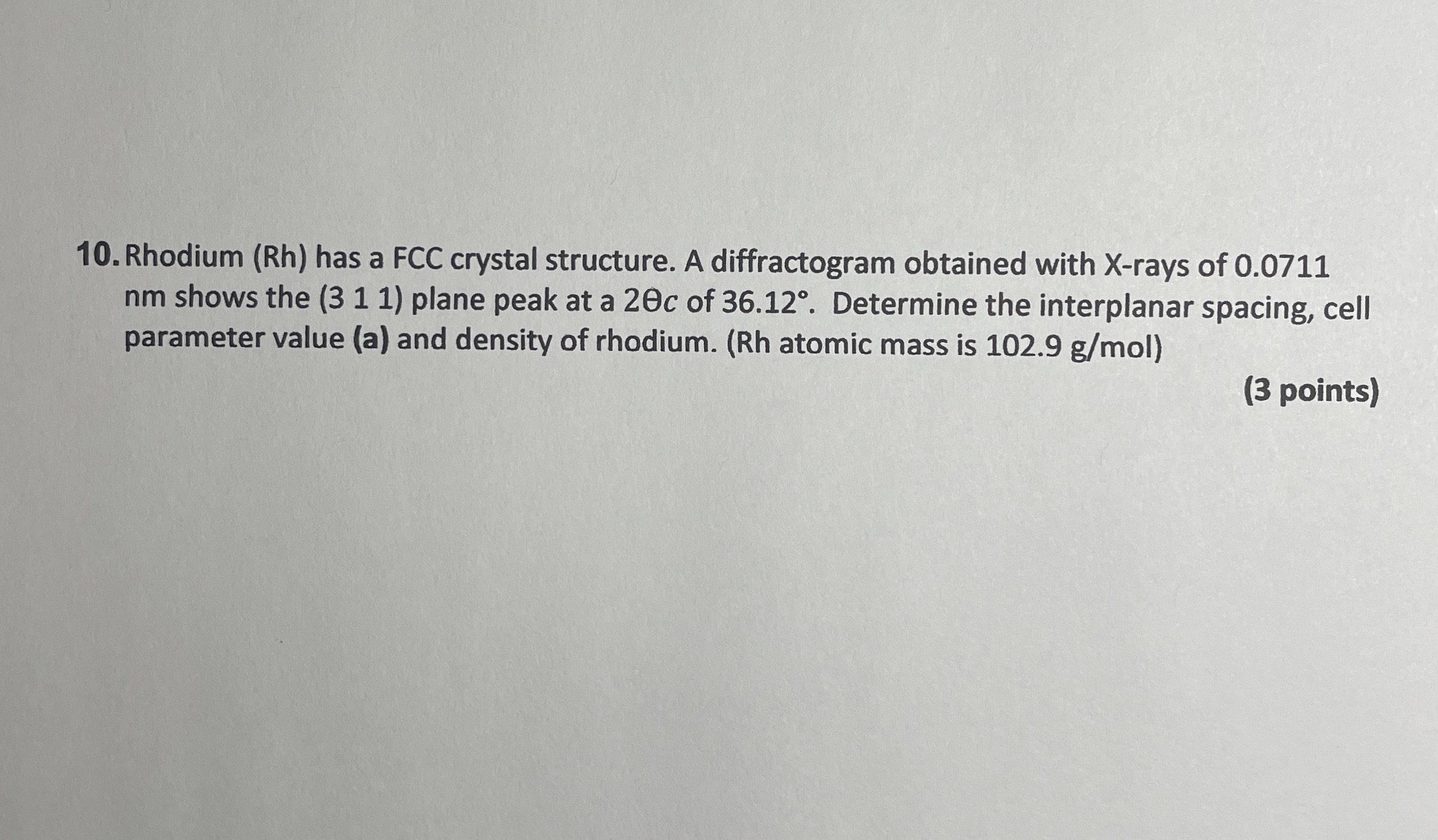 Rhodium ( Rh ) has a FCC crystal structure. A