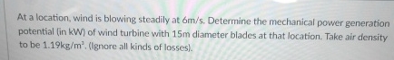 At a location, wind is blowing steadily at 6 m s
