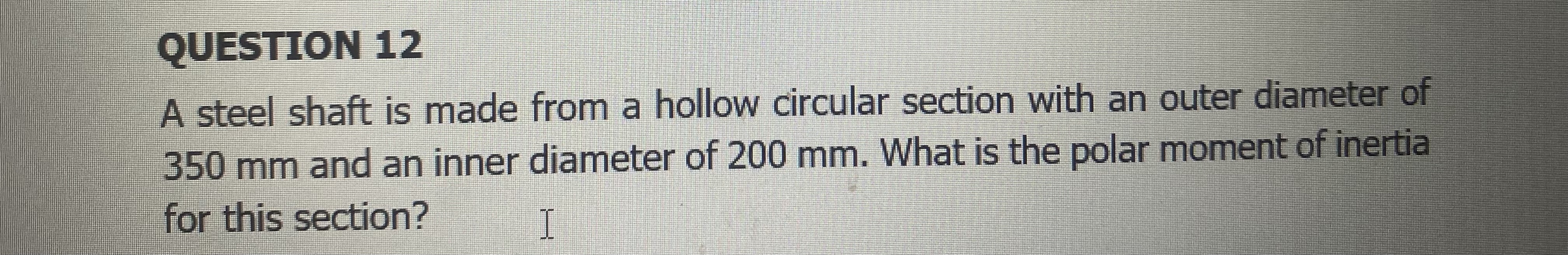 QUESTION 1 2 A steel shaft is made from a hollow