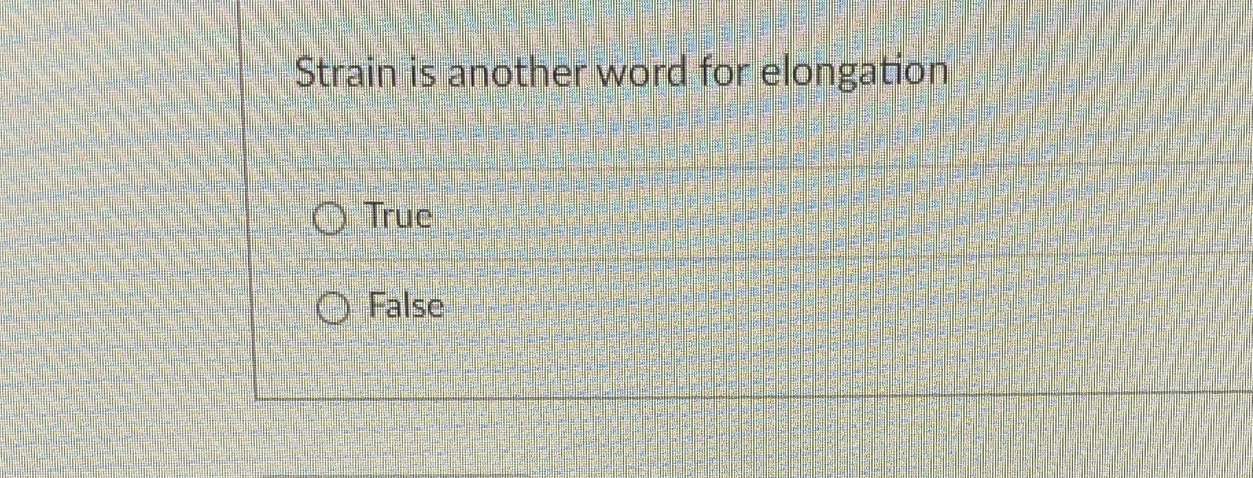 Strain is another word for elongation True False