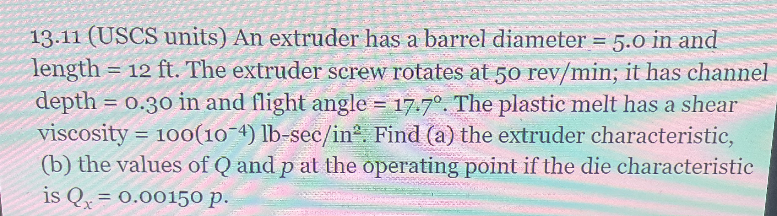 1 3 . 1 1 ( USCS units ) An extruder has a barrel
