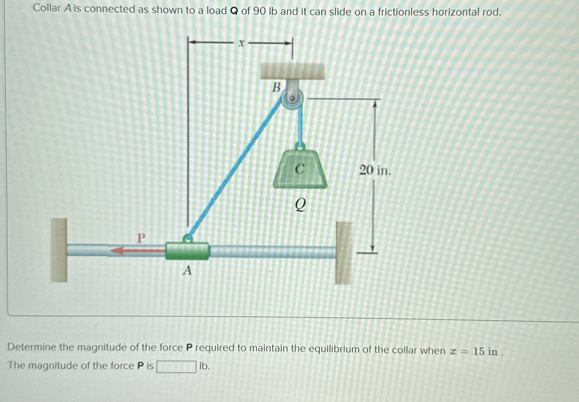 Collar A is connected as shown to a load Q of 9 0