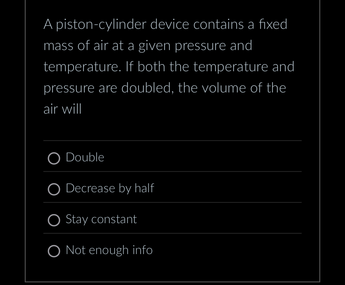 A piston - cylinder device contains a fixed mass