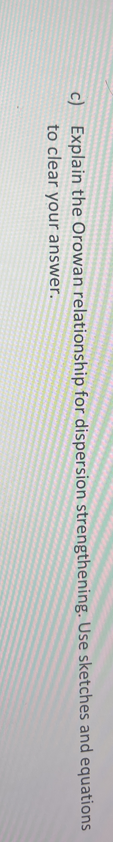 c ) Explain the Orowan relationship for