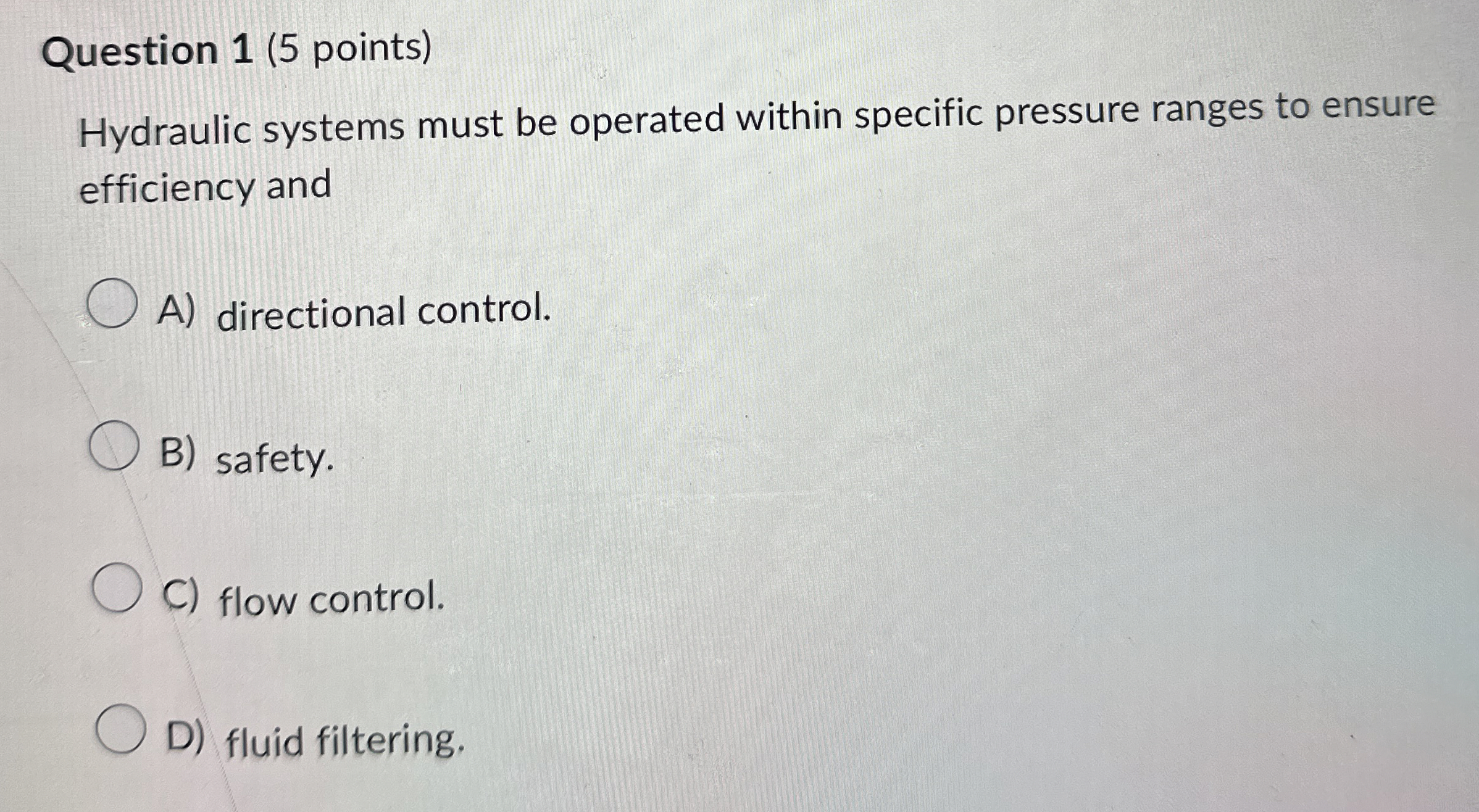 Question 1 ( 5 points ) Hydraulic systems must be