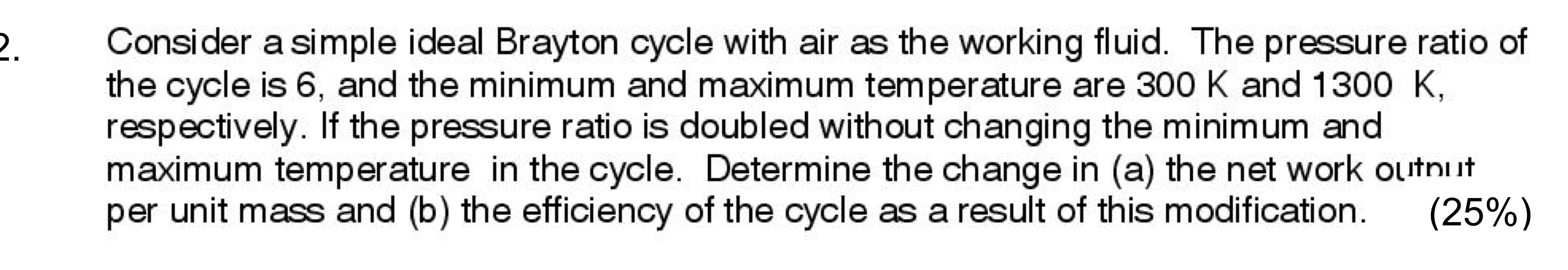 Consider a simple ideal Brayton cycle with air as