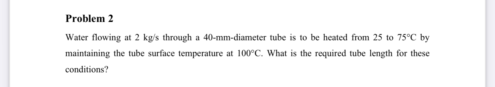 Problem 2 Water flowing at 2 k g s through a 4 0