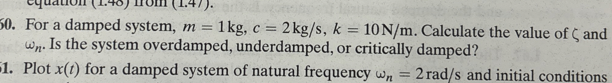 For a damped system, m = 1 k g , c = 2 k g s , k