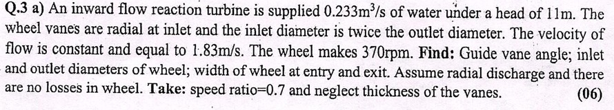 Q . 3 a ) An inward flow reaction turbine is