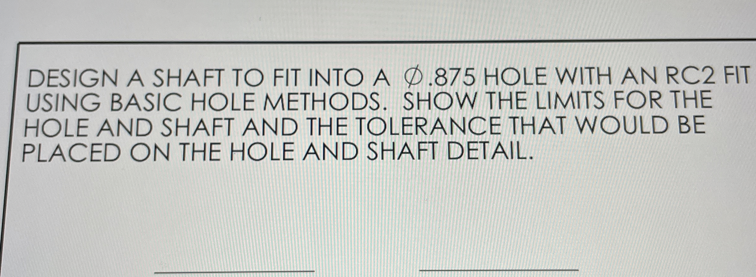 DESIGN A SHAFT TO FIT INTO A O . 8 7 5 HOLE WITH