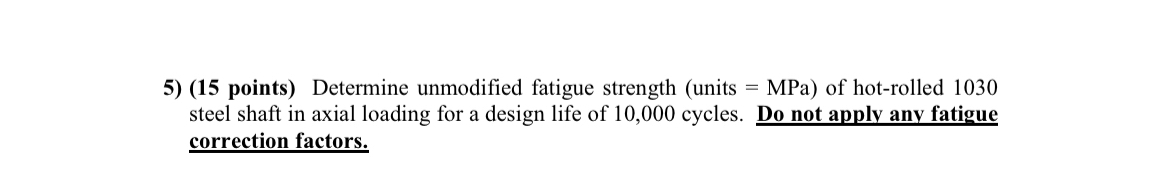 ( 1 5 points ) Determine unmodified fatigue