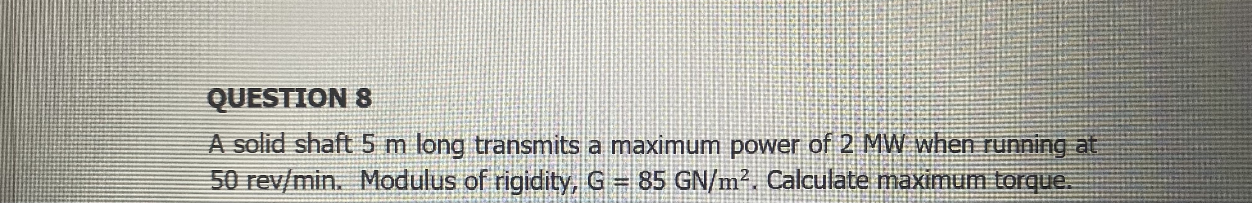 QUESTION 8 A solid shaft 5 m long transmits a