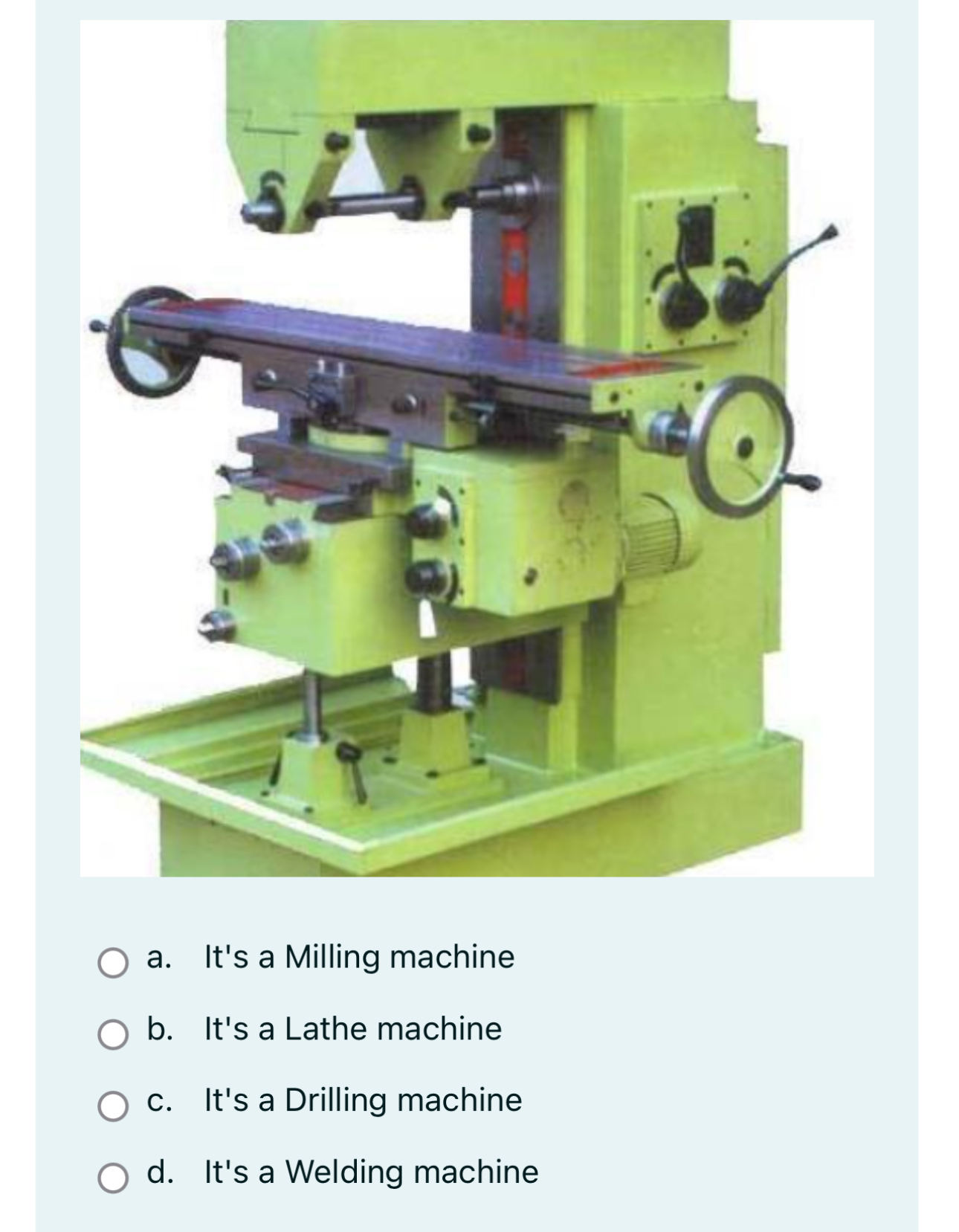 a . It's a Milling machine b . It's a Lathe