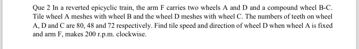 Que 2 In a reverted epicyclic train, the arm F