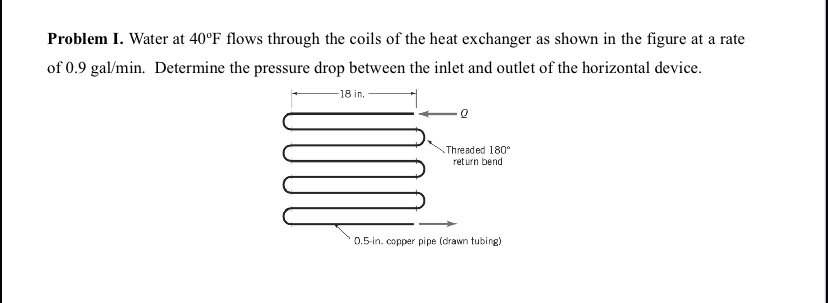 Problem I. Water at 4 0 F flows through the coils