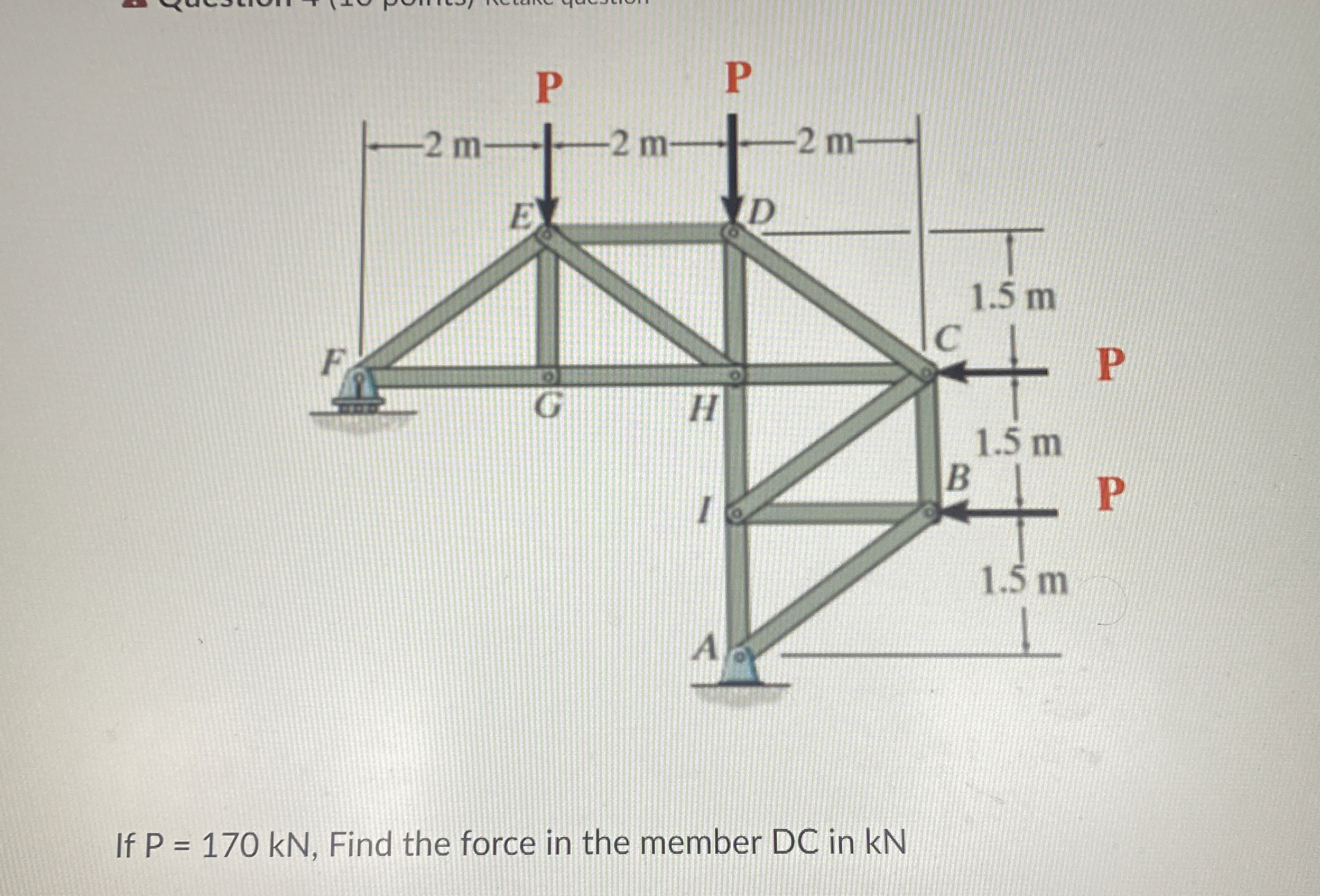 If P = 1 7 0 k N , Find the force in the member