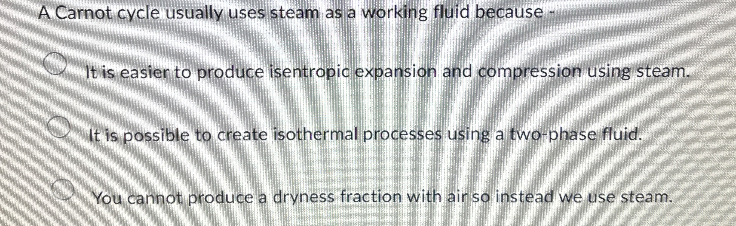 A Carnot cycle usually uses steam as a working