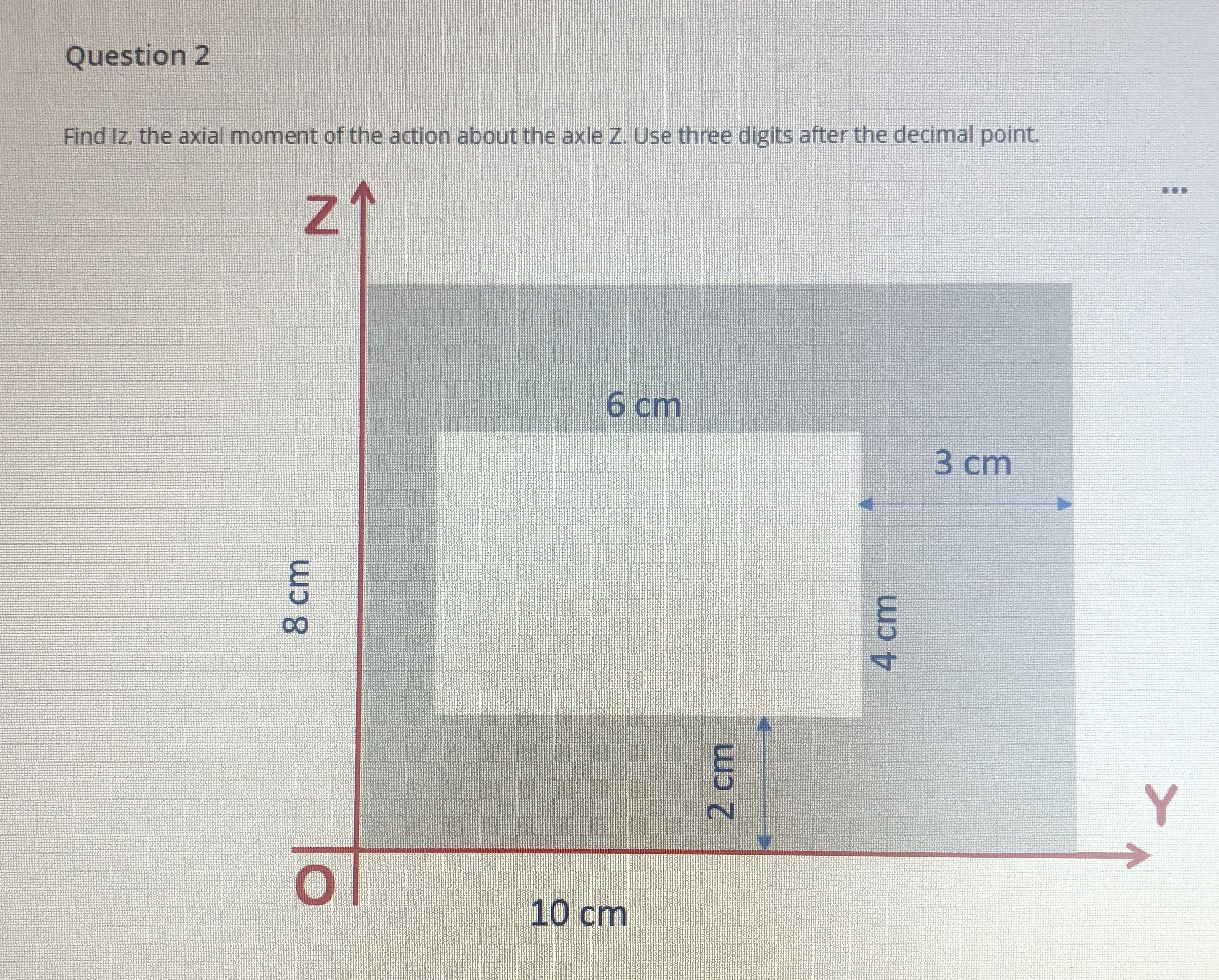 Question 2 Find Iz , the axial moment of the
