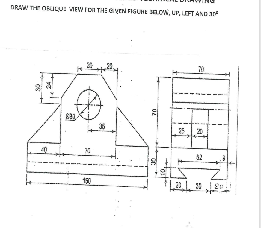 DRAW THE OBLIQUE VIEW FOR THE GIVEEN FIGURE