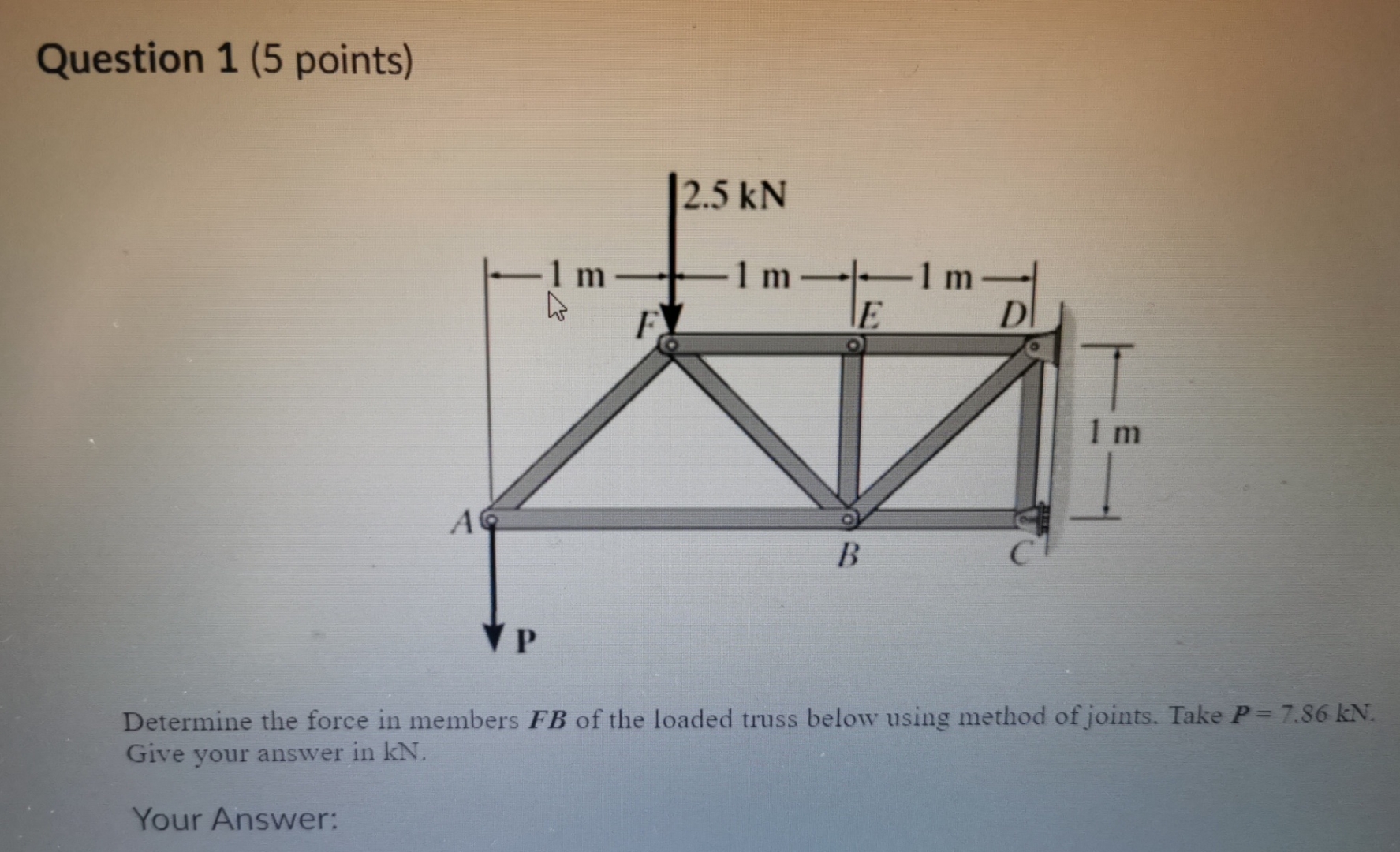 Question 1 ( 5 points ) Determine the force in