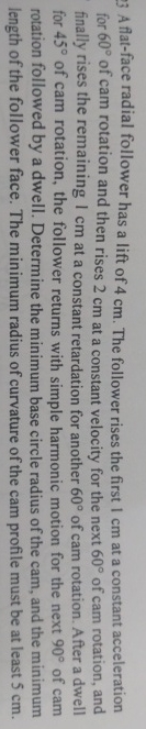 A flat - face radial follower has a lift of 4 cm