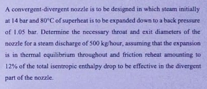 A convergent - divergent nozzle is to be designed