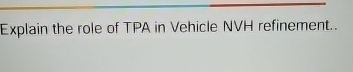 Explain the role of TPA in Vehicle NVH