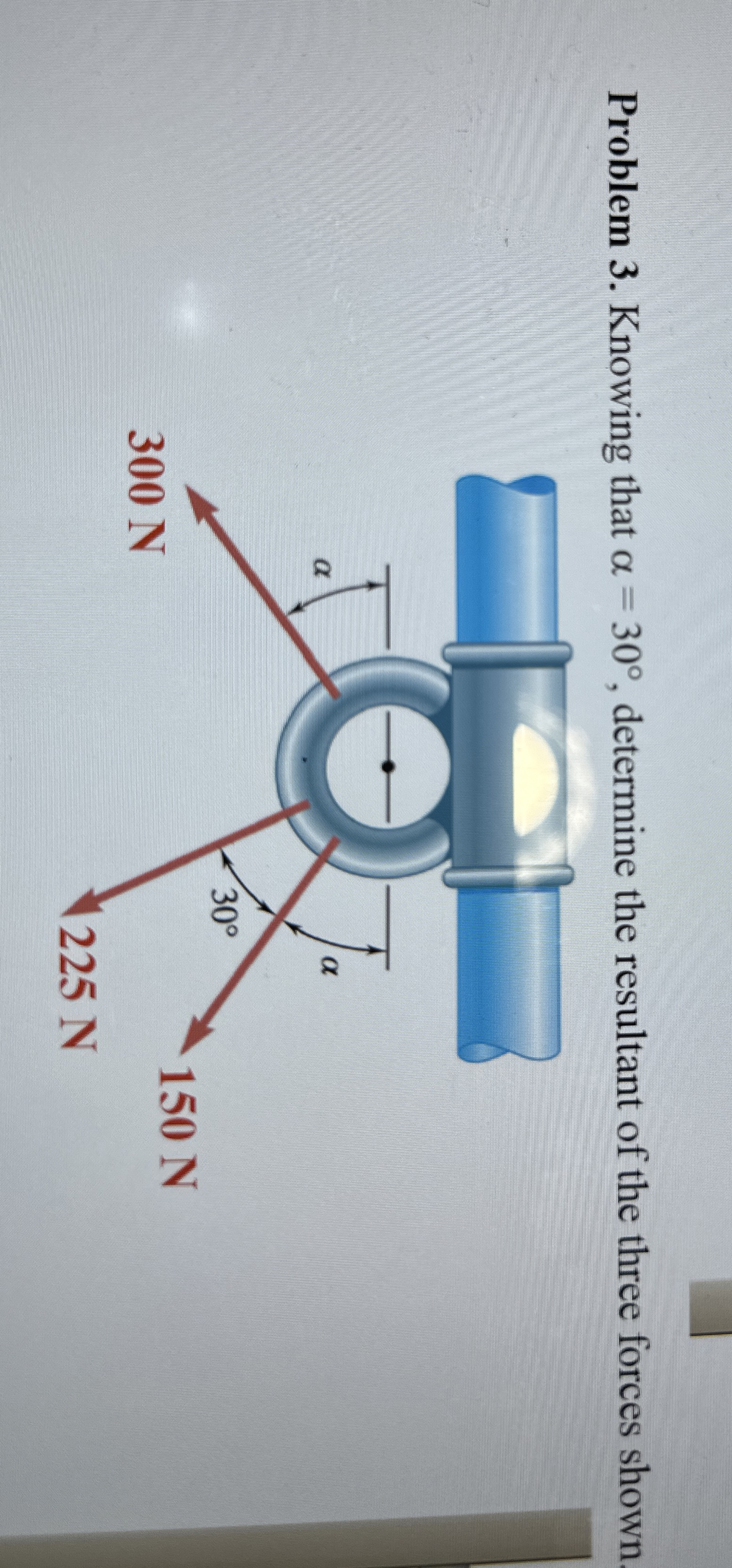 Problem 3 . Knowing that = 3 0 , determine the