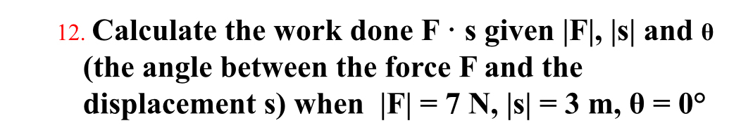 Calculate the work done F * s given | F | , | s |