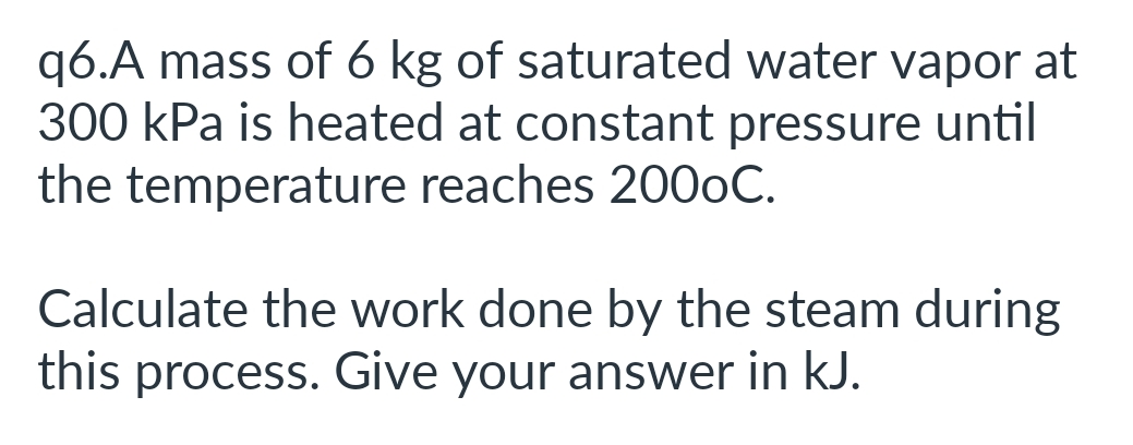 q 6 . A mass of 6 kg of saturated water vapor at