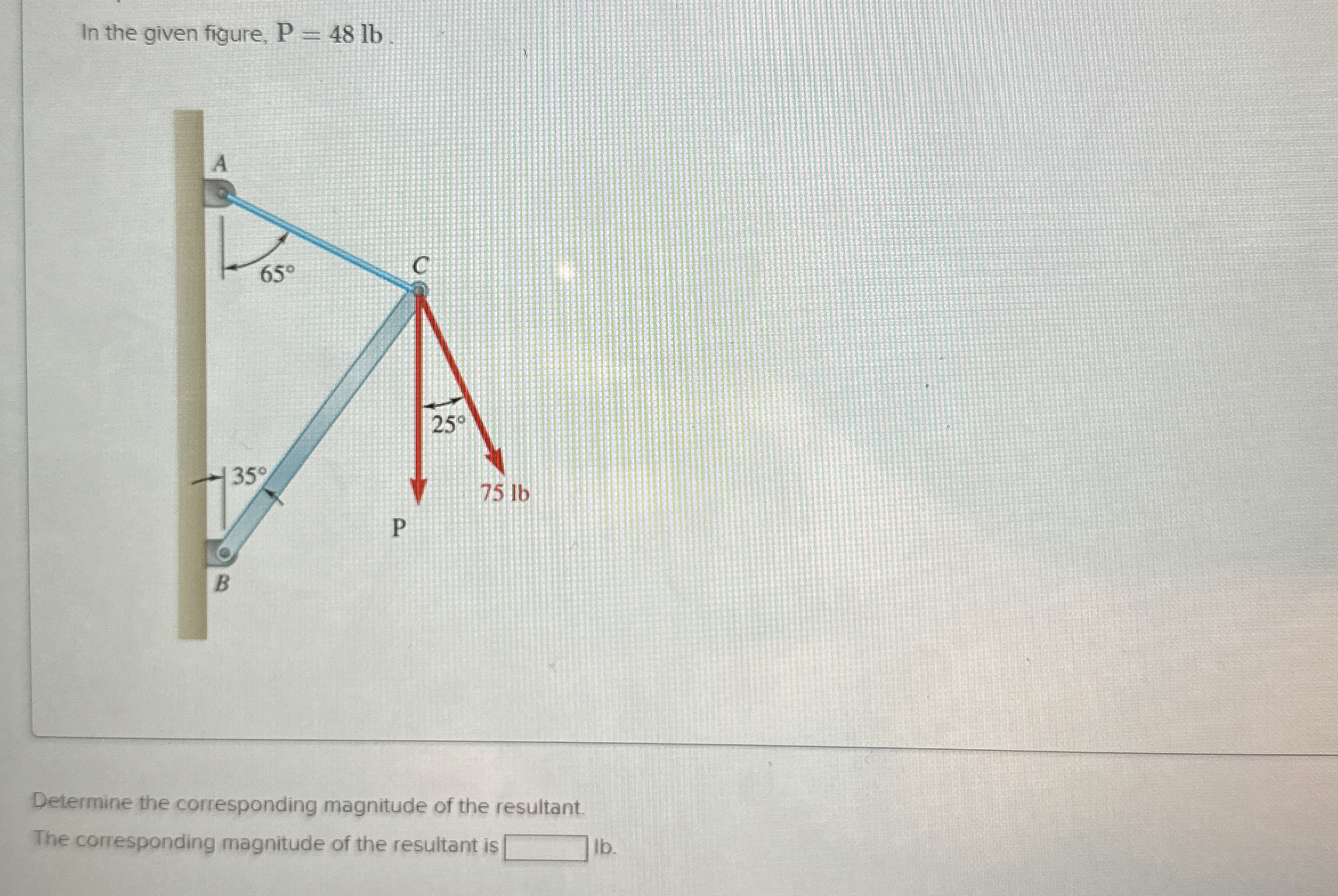 In the given figure, P = 4 8 l b Determine the