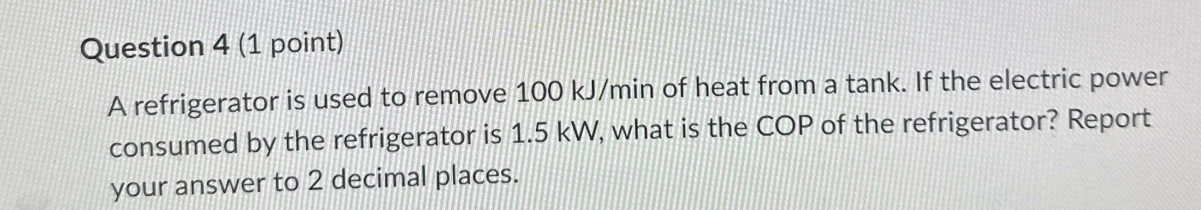 Question 4 ( 1 point ) A refrigerator is used to