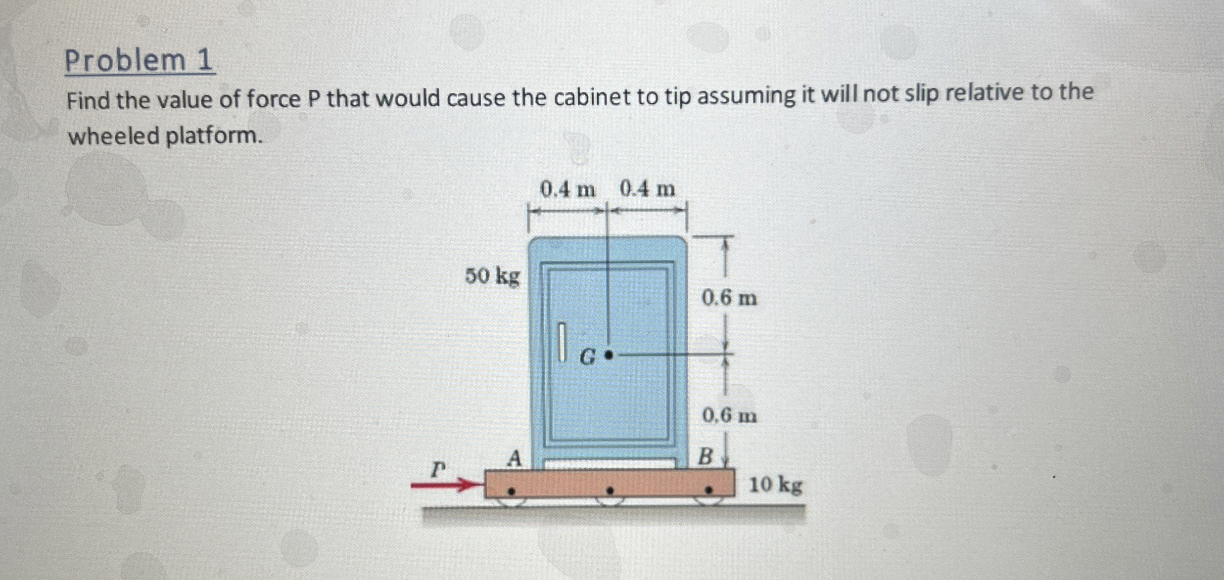 Problem 1 Find the value of force P that would