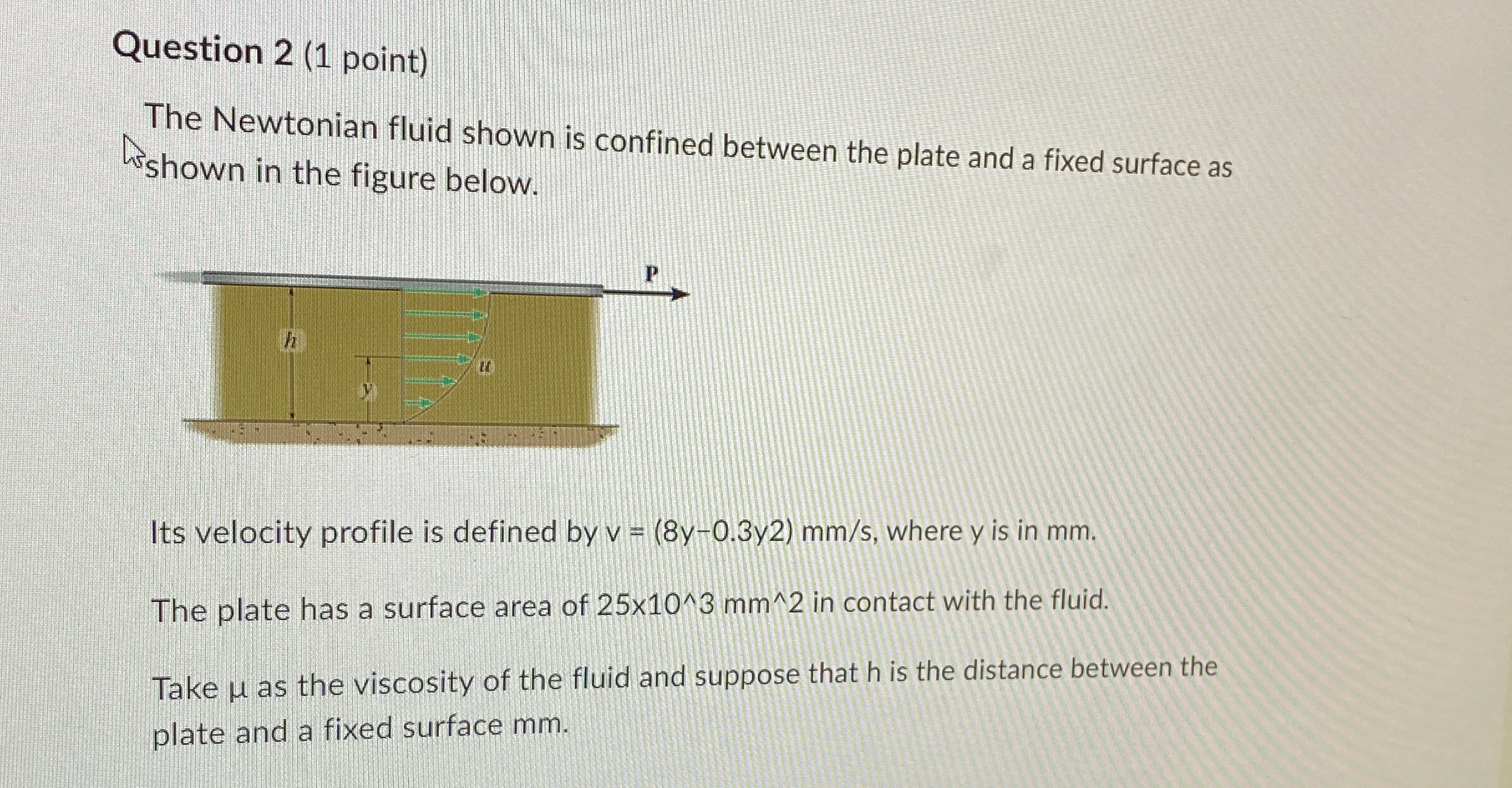 Question 2 ( 1 point ) The Newtonian fluid shown