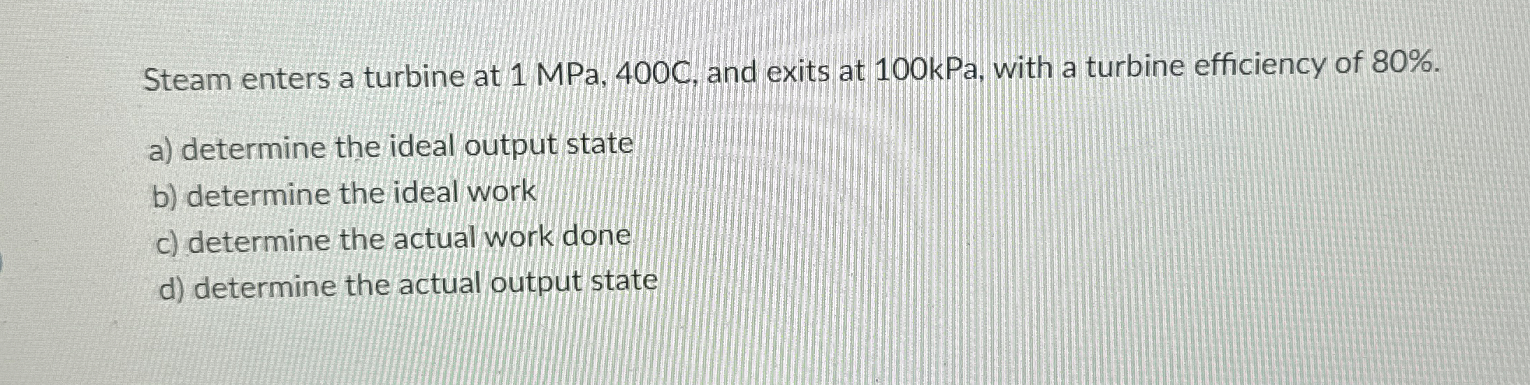 Steam enters a turbine at 1 MPa, 4 0 0 C , and