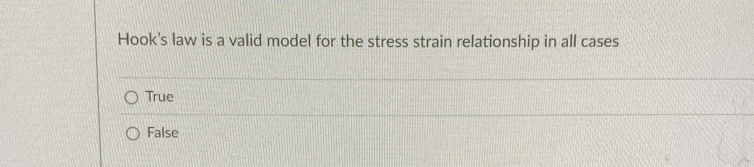 Hook's law is a valid model for the stress strain