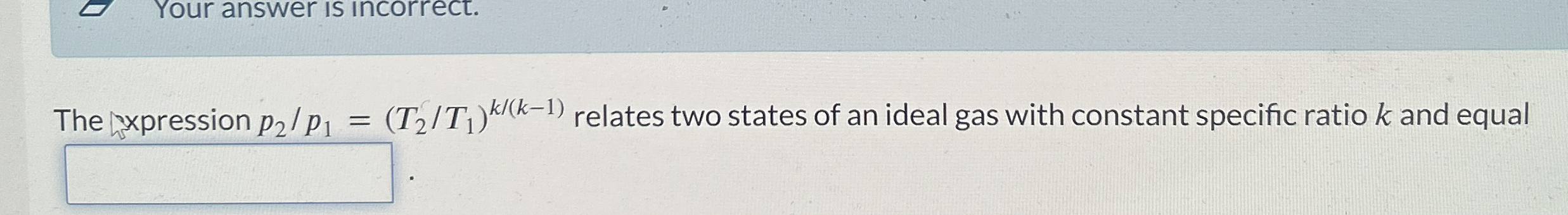 The axpression p 2 p 1 = ( T 2 T 1 ) k k - 1