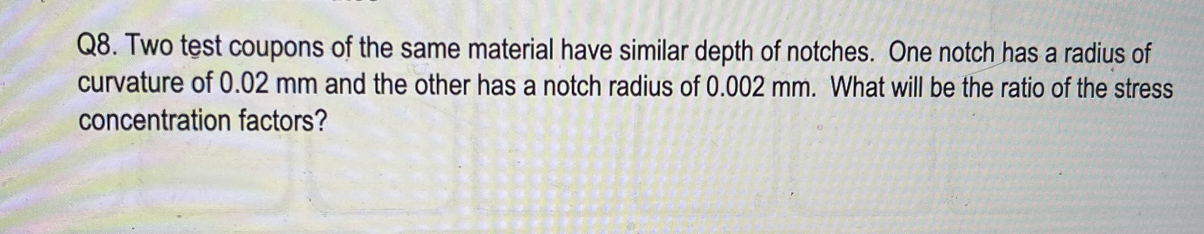 Q 8 . Two test coupons of the same material have