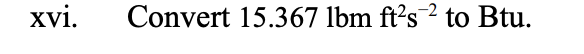 xvi. Convert 1 5 . 3 6 7 l b m f t 2 s - 2 to Btu.