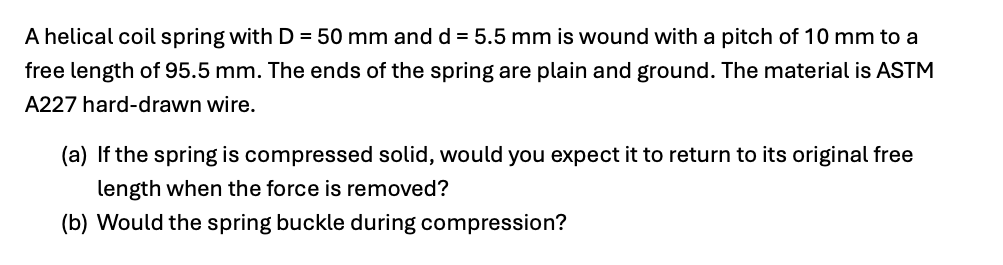 A helical coil spring with D = 5 0 mm and d = 5 .
