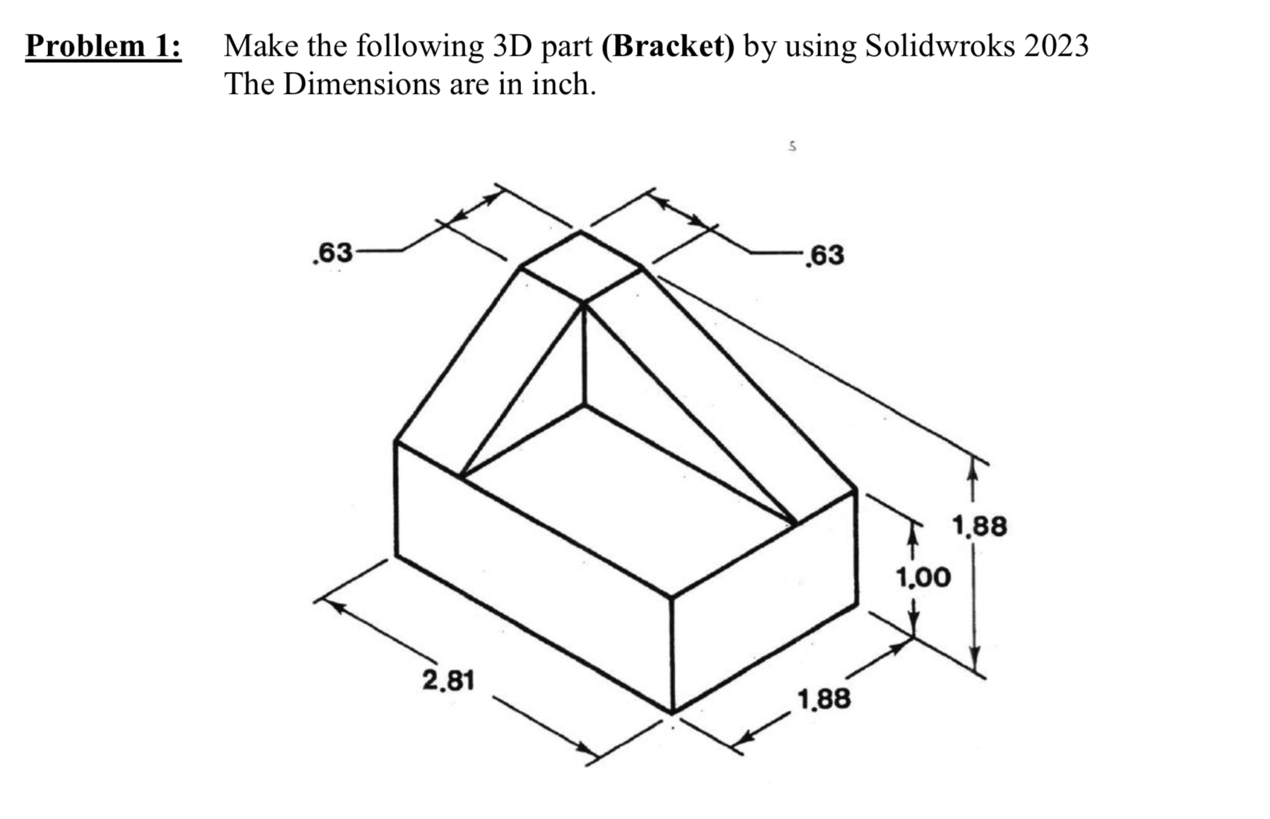 Problem 1 : Make the following 3 D part ( Bracket